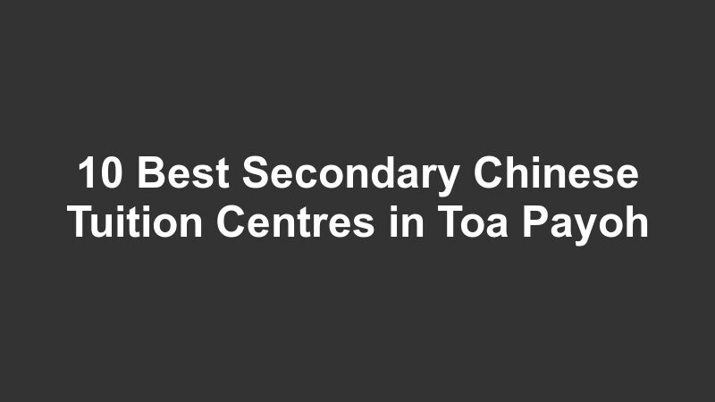 10 Best Secondary Chinese Tuition Centres in Toa Payoh
