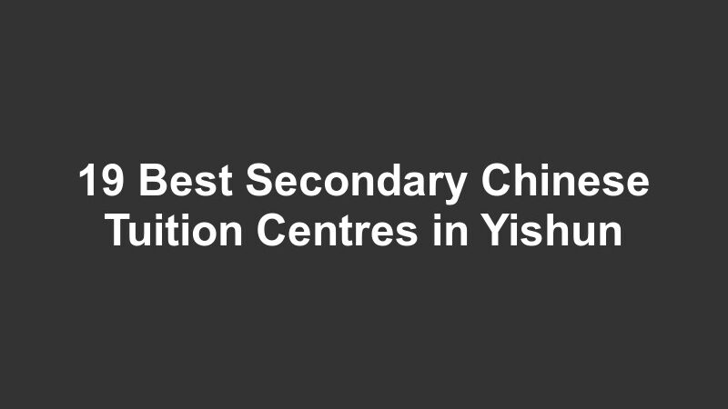 19 Best Secondary Chinese Tuition Centres in Yishun