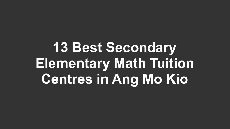 13 Best Secondary Elementary Math Tuition Centres in Ang Mo Kio