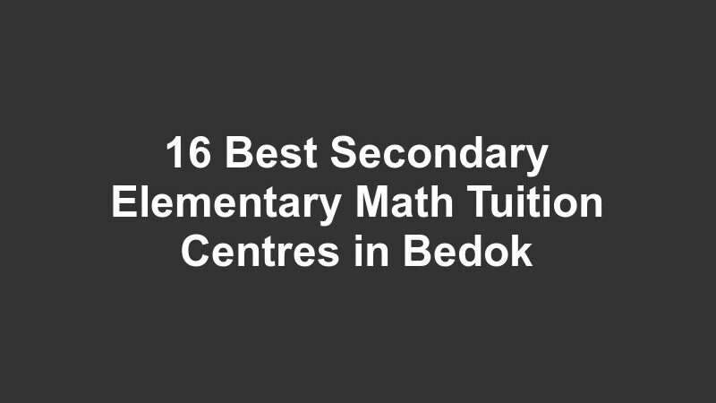 16 Best Secondary Elementary Math Tuition Centres in Bedok
