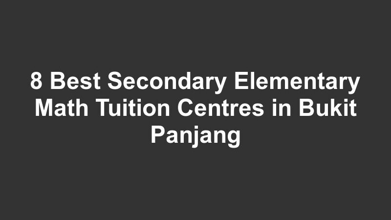 8 Best Secondary Elementary Math Tuition Centres in Bukit Panjang