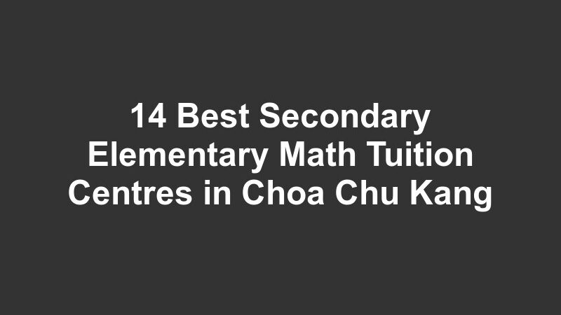 14 Best Secondary Elementary Math Tuition Centres in Choa Chu Kang
