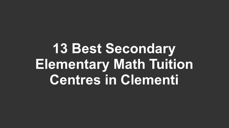 13 Best Secondary Elementary Math Tuition Centres in Clementi