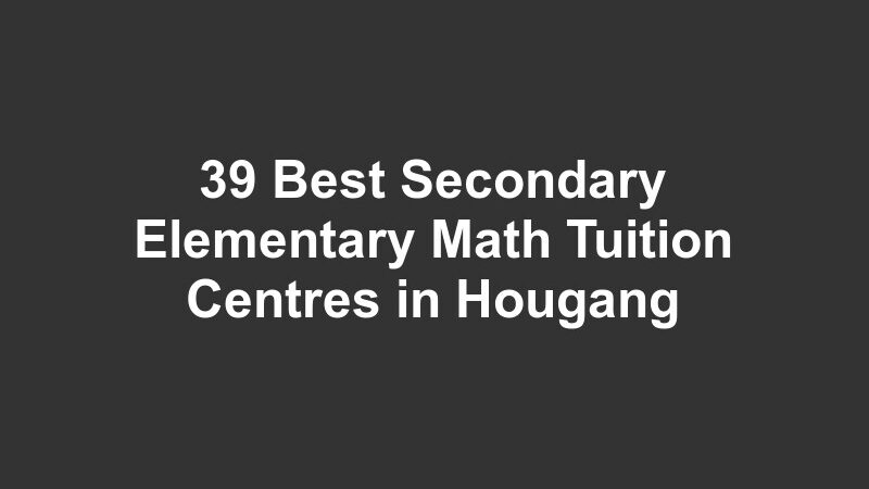 39 Best Secondary Elementary Math Tuition Centres in Hougang