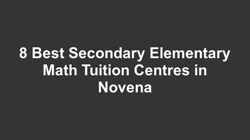 8 Best Secondary Elementary Math Tuition Centres in Novena