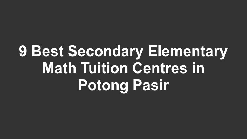 9 Best Secondary Elementary Math Tuition Centres in Potong Pasir