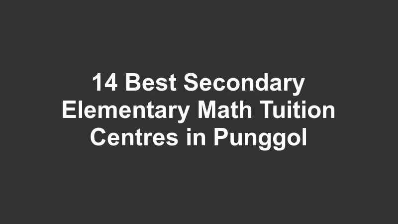 14 Best Secondary Elementary Math Tuition Centres in Punggol