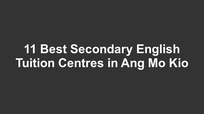11 Best Secondary English Tuition Centres in Ang Mo Kio
