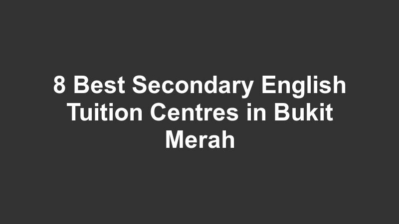 8 Best Secondary English Tuition Centres in Bukit Merah