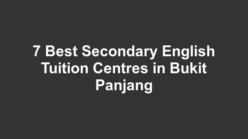 7 Best Secondary English Tuition Centres in Bukit Panjang