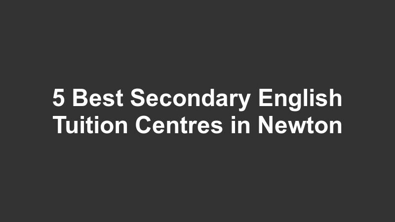 5 Best Secondary English Tuition Centres in Newton