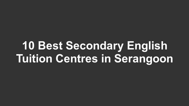 10 Best Secondary English Tuition Centres in Serangoon