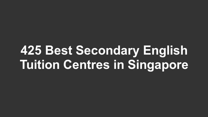 425 Best Secondary English Tuition Centres in Singapore