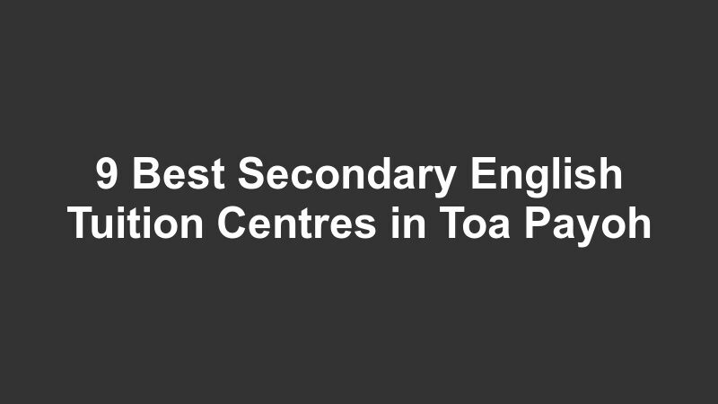 9 Best Secondary English Tuition Centres in Toa Payoh