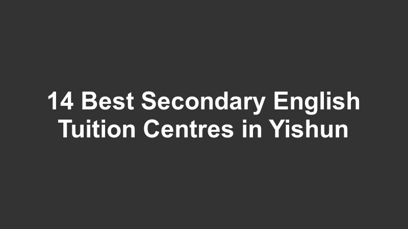 14 Best Secondary English Tuition Centres in Yishun