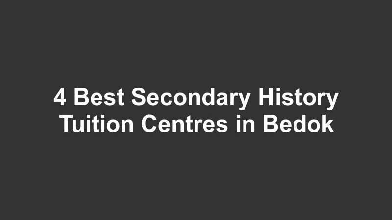 4 Best Secondary History Tuition Centres in Bedok