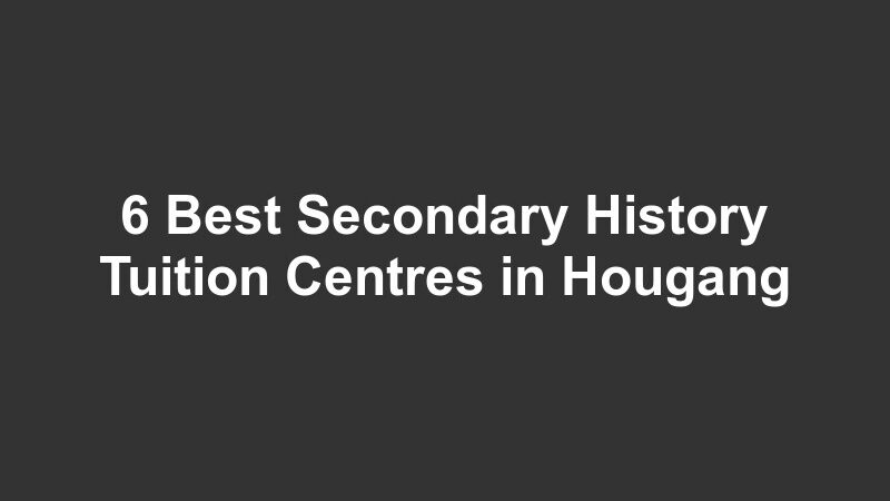 6 Best Secondary History Tuition Centres in Hougang
