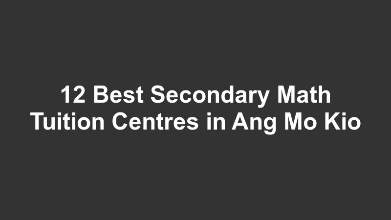 12 Best Secondary Math Tuition Centres in Ang Mo Kio