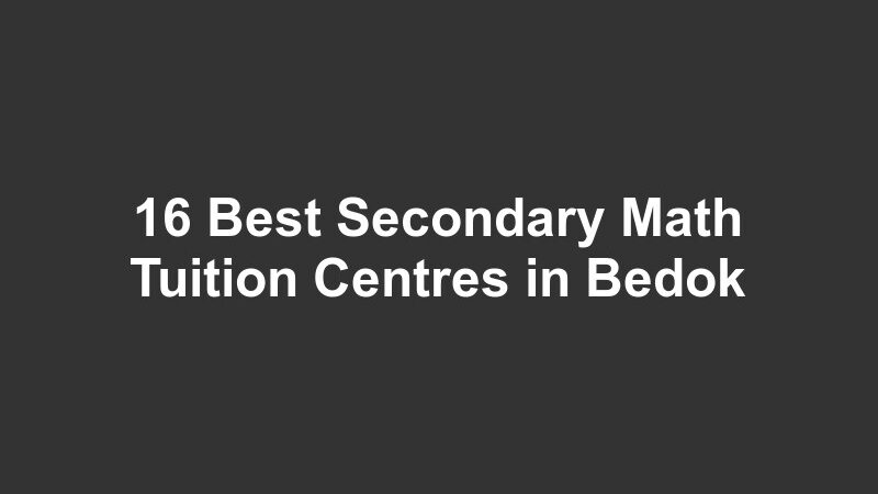 16 Best Secondary Math Tuition Centres in Bedok