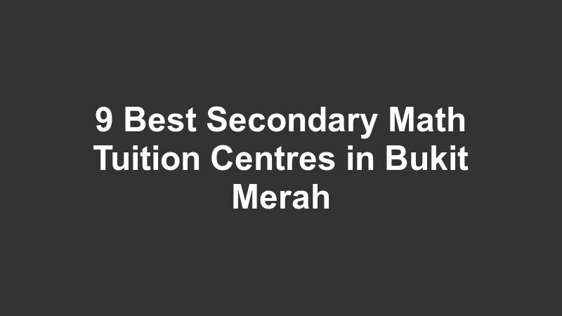 9 Best Secondary Math Tuition Centres in Bukit Merah