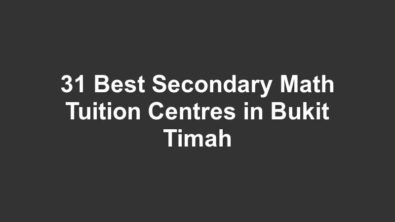 31 Best Secondary Math Tuition Centres in Bukit Timah