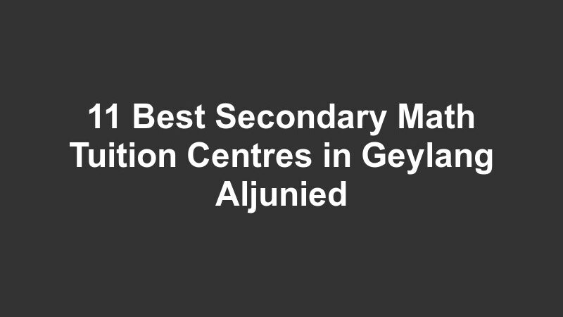11 Best Secondary Math Tuition Centres in Geylang Aljunied