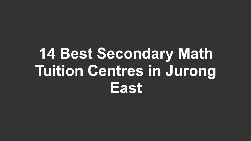 14 Best Secondary Math Tuition Centres in Jurong East