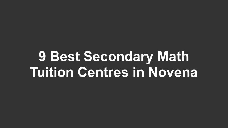 9 Best Secondary Math Tuition Centres in Novena