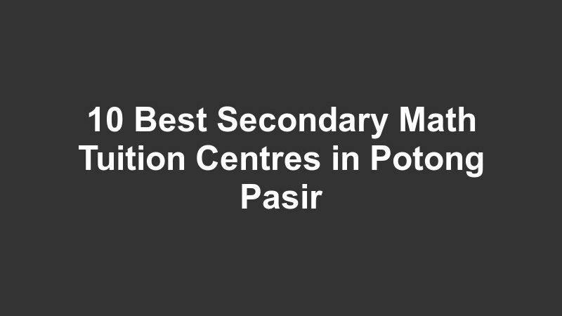 10 Best Secondary Math Tuition Centres in Potong Pasir