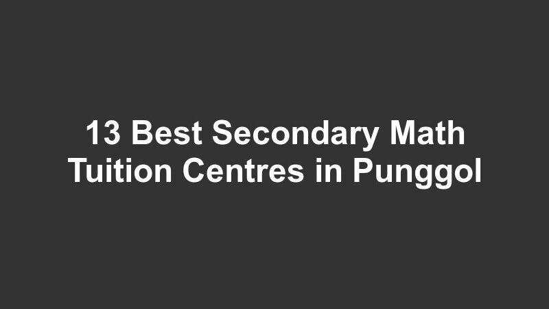 13 Best Secondary Math Tuition Centres in Punggol