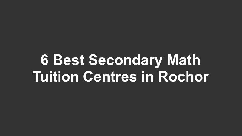 6 Best Secondary Math Tuition Centres in Rochor