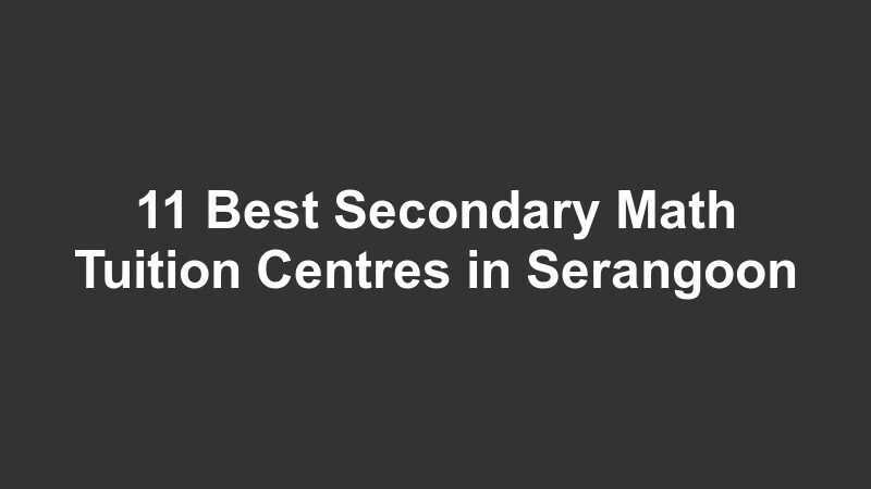11 Best Secondary Math Tuition Centres in Serangoon