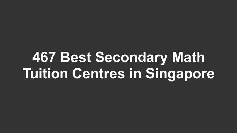 467 Best Secondary Math Tuition Centres in Singapore