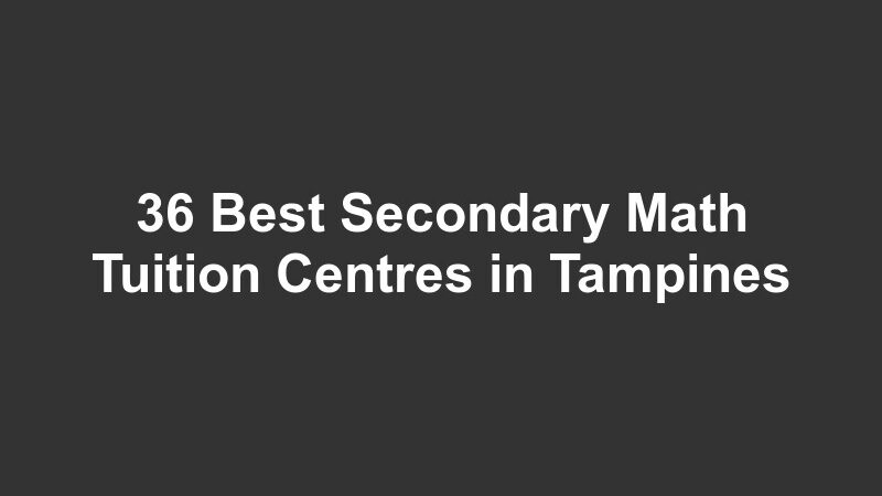 36 Best Secondary Math Tuition Centres in Tampines