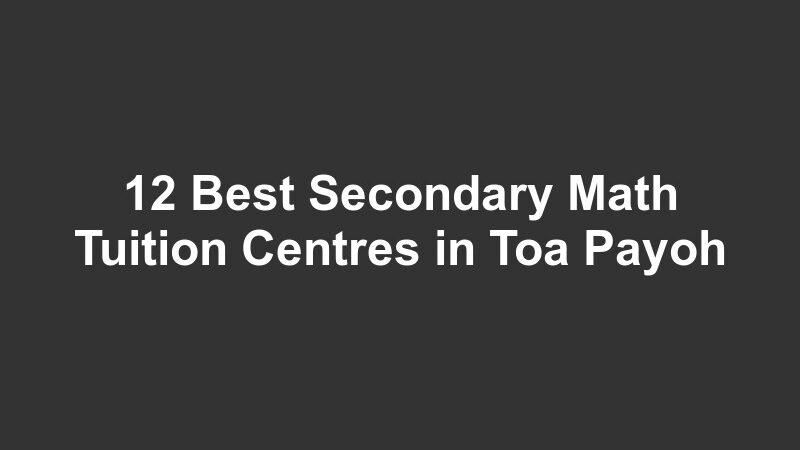 12 Best Secondary Math Tuition Centres in Toa Payoh