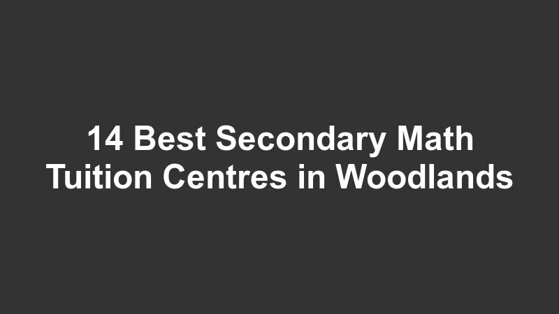14 Best Secondary Math Tuition Centres in Woodlands