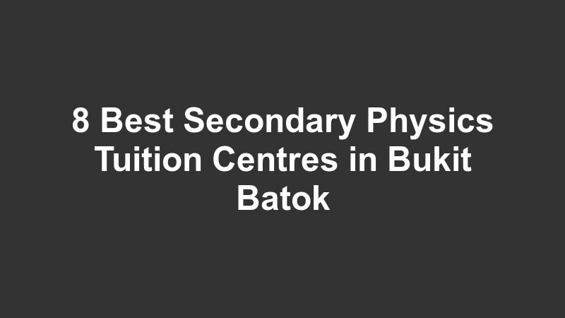 8 Best Secondary Physics Tuition Centres in Bukit Batok