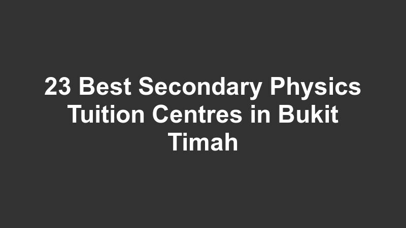 23 Best Secondary Physics Tuition Centres in Bukit Timah
