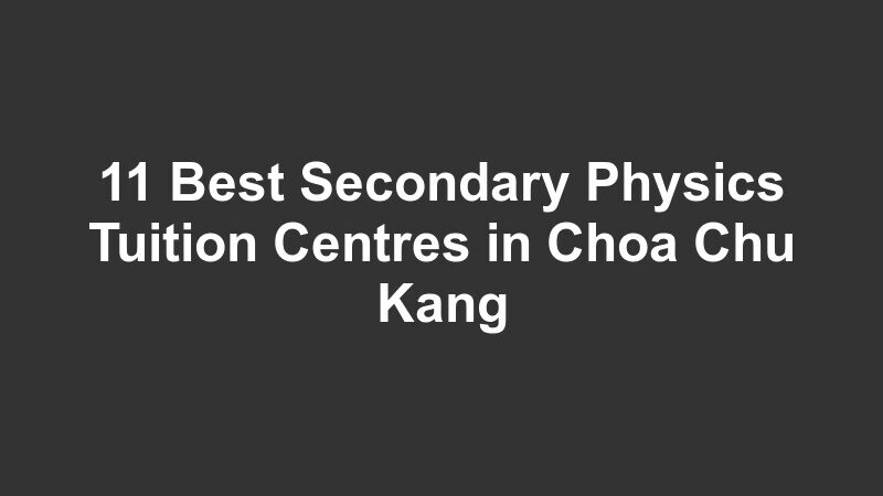 11 Best Secondary Physics Tuition Centres in Choa Chu Kang