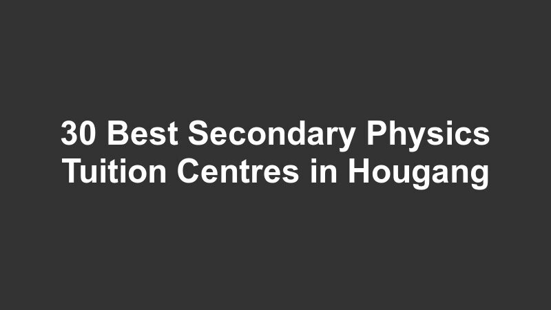 30 Best Secondary Physics Tuition Centres in Hougang