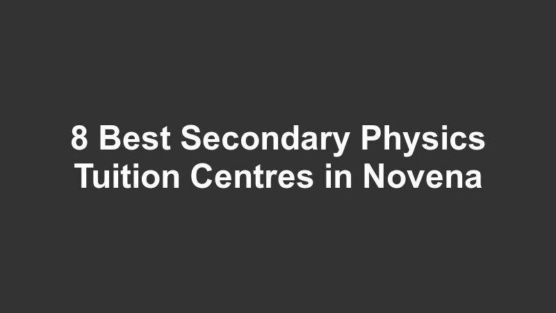 8 Best Secondary Physics Tuition Centres in Novena
