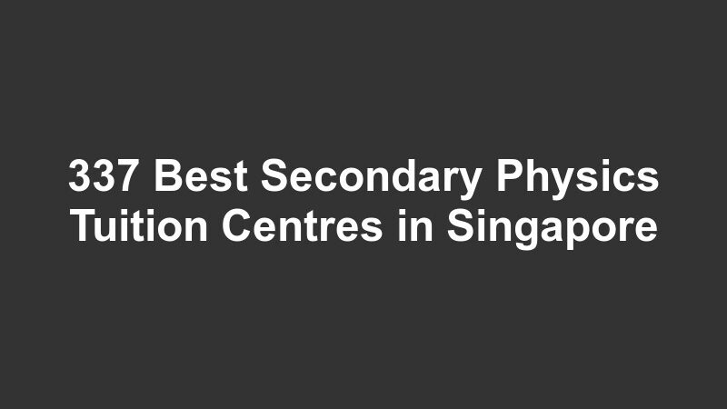 337 Best Secondary Physics Tuition Centres in Singapore