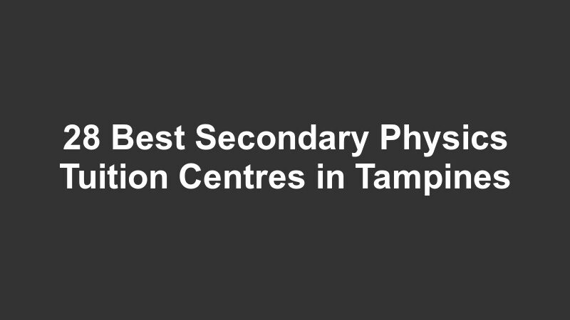28 Best Secondary Physics Tuition Centres in Tampines