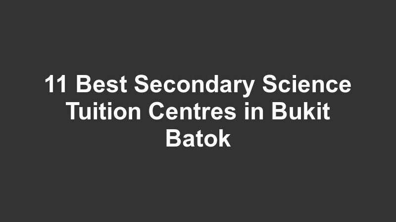 11 Best Secondary Science Tuition Centres in Bukit Batok