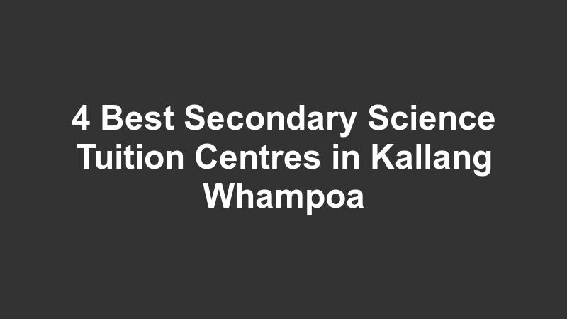 4 Best Secondary Science Tuition Centres in Kallang Whampoa