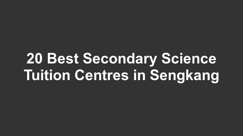 20 Best Secondary Science Tuition Centres in Sengkang
