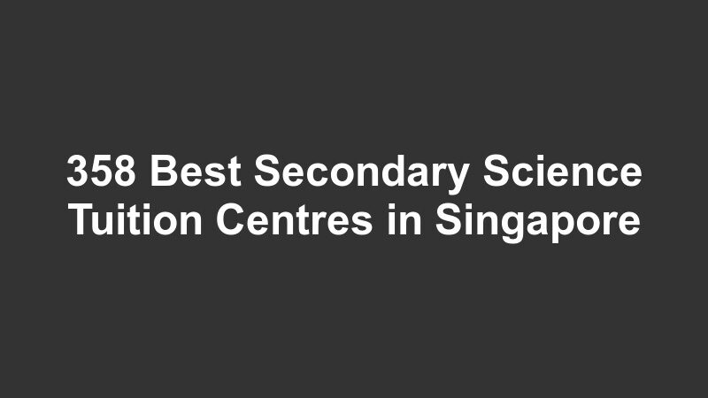 358 Best Secondary Science Tuition Centres in Singapore