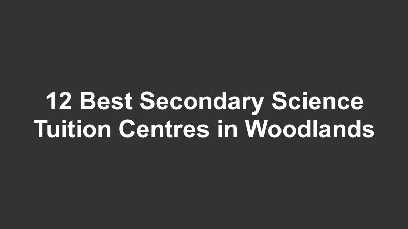 12 Best Secondary Science Tuition Centres in Woodlands