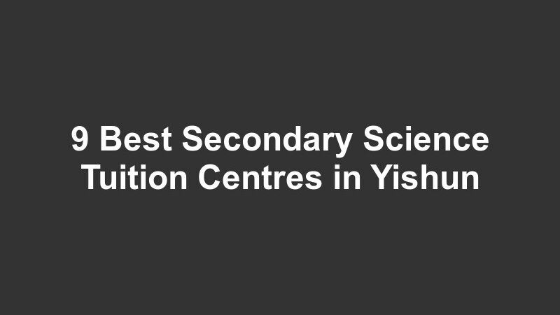 9 Best Secondary Science Tuition Centres in Yishun