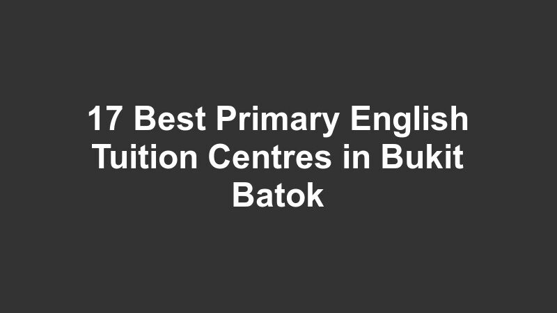 17 Best Primary English Tuition Centres in Bukit Batok